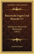 Bayerische Sagen Und Brauche V2: Beitrag Zur Deutschen Mythologie (1855)