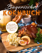 Bayerisches Kochbuch: Das groe Kochbuch mit traditionellen Rezepten aus Bayern