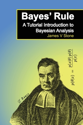 Bayes' Rule: A Tutorial Introduction to Bayesian Analysis - Stone, James V.