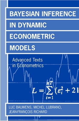 Bayesian Inference in Dynamic Econometric Models (Advanced Texts in Econometrics) - Bauwens, Luc, and Lubrano, Michel, and Richard, Jean-Franois
