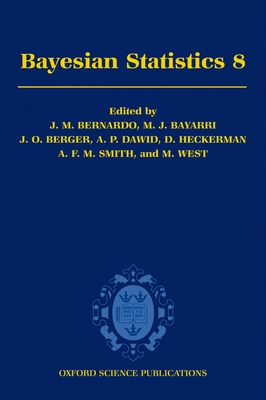 Bayesian Statistics 8: Proceedings of the English Valencia International Meeting - Bernardo, J M (Editor), and Bayarri, M J (Editor), and Berger, J O (Editor)