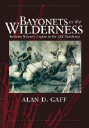 Bayonets in the Wilderness: Anthony Wayne's Legion in the Old Northwest - Gaff, Alan D