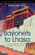 Bayonets to Lhasa: Francis Younghusband and the British Invasion of Tibet