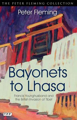 Bayonets to Lhasa: Francis Younghusband and the British Invasion of Tibet - Fleming, Peter