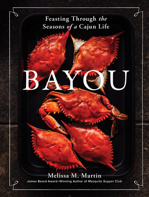 Bayou: Feasting Through the Seasons of a Cajun Life - Martin, Melissa M