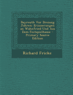 Bayreuth VOR Dreissig Jahren: Erinnerungen an Wahnfried Und Aus Dem Festspielhause