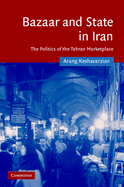 Bazaar and State in Iran: The Politics of the Tehran Marketplace