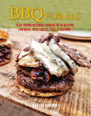 BBQ for All: Year-Round Outdoor Cooking with Recipes for Meat, Vegetables, Fish, & Seafood - Bawdon, Marcus