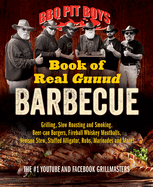BBQ Pit Boys Book of Real Guuud Barbecue: Grilling, Slow Roasting and Smoking, Beer-Can Burgers, Fireball Whiskey Meatballs, Venison Stew, Stuffed Alligator, Rubs, Marinades and More!