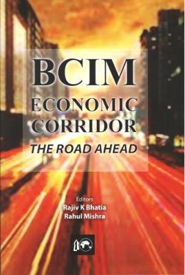 BCIM-Economic Corridor: The Road Ahead - Bhatia, Rajiv K., and Mishra, Rahul