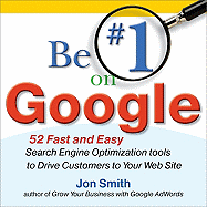 Be #1 on Google: 52 Fast and Easy Search Engine Optimization Tools to Drive Customers to Your Web Site