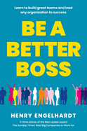 Be a Better Boss: Learn to build great teams and lead any organization to success