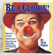 Be a Clown!: The Complete Guide to Instant Clowning