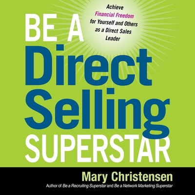 Be a Direct Selling Superstar: Achieve Financial Freedom for Yourself and Others as a Direct Sales Leader - Christensen, Mary, and Parkin, Lesley (Read by)