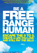 Be a Free Range Human: Escape the 9-5, Create a Life You Love and Still Pay the Bills