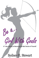 Be a Girl with Goals: A 7-day Journey to Becoming the Best Version of Yourself