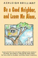 Be a Good Neighbor, and Leave Me Alone: And Other Wry and Riotous Writings