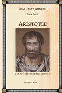 Be a Great Thinker - Aristotle: The Philosopher's Philosopher