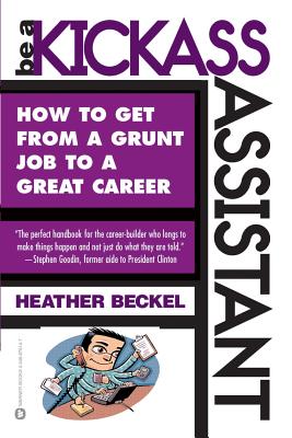 Be a Kickass Assistant: How to Get from a Grunt Job to a Great Career - Beckel, Heather