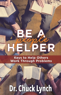 Be a People Helper: Keys to Help Others Work through Problems - Lynch, Chuck