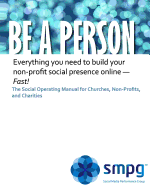 Be a Person The Social Operating Manual for Churches, Non-Profits, and Charities: Everything you need to build your non-profit social presence online - Fast!