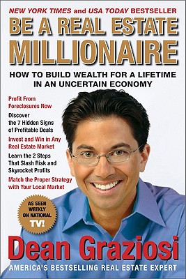 Be a Real Estate Millionaire: How to Build Wealth for a Lifetime in an Uncertain Economy - Graziosi, Dean