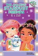 Be a Star!: A Branches Book (the Amazing Stardust Friends #2)