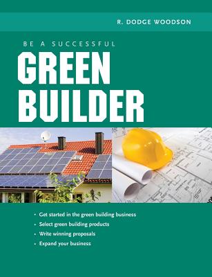 Be a Successful Green Builder - Woodson, R Dodge