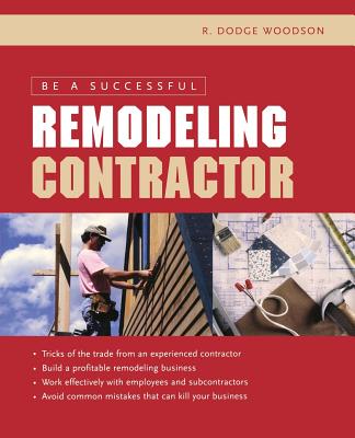 Be a Successful Remodeling Contractor - Woodson, R Dodge
