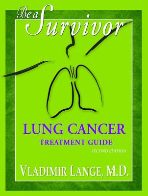 Be a Survivor: Lung Cancer Treatment Guide, New Revised Edition - Lange, Vladimir, MD