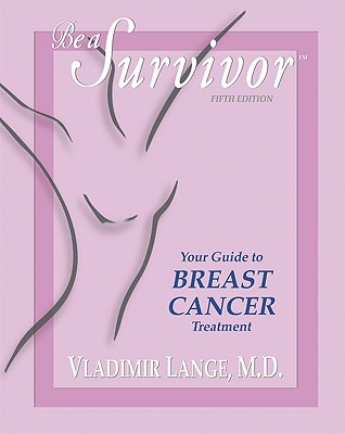 Be a Survivor: Your Guide to Breast Cancer Treatment - Lange, Vladimir, MD