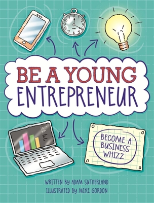 Be A Young Entrepreneur - Sutherland, Adam