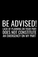 Be Advised Lack Of Planning On Your Part Does Not Constitute An Emergency On My Part: Funny Co-Worker Blank Lined Note Book