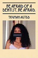 Be Afraid of a Dentist, Be Afraid.