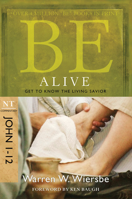 Be Alive (John 1-12): Get to Know the Living Savior - Wiersbe, Warren W, Dr.