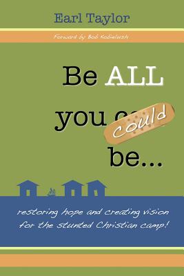 Be All You Could Be: ...restoring hope and creating vision for the stunted Christian camp - Taylor, Earl D