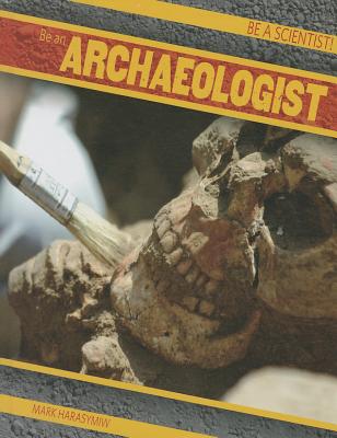 Be an Archaeologist - Harasymiw, Mark J