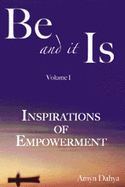 Be and it is: v. 1: Inspirations of Empowerment