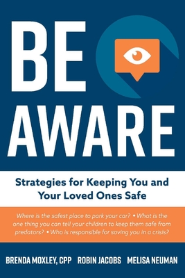 Be Aware: Strategies for Keeping You and Your Loved Ones Safe - Cpp, Brenda Moxley, and Neuman, Melisa, and Jacobs, Robin