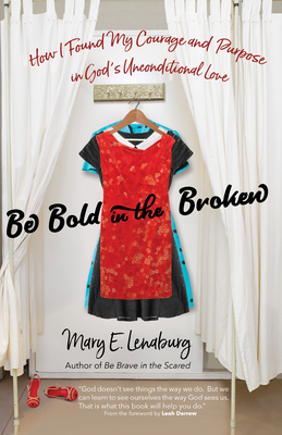 Be Bold in the Broken: How I Found My Courage and Purpose in God's Unconditional Love - Lenaburg, Mary E, and Darrow, Leah (Foreword by)