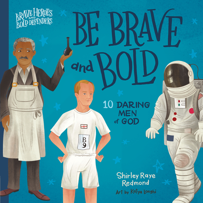 Be Brave and Bold: 10 Daring Men of God - Redmond, Shirley Raye, and Longhi, Katya