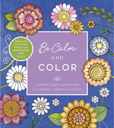 Be Calm and Color: Channel Your Anxiety into a Soothing, Creative Activity - Over 100 Coloring Pages for Meditation and Peace