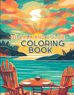 Be Calm and Color Coloring Book: Sea Relaxing Calming Landscapes Coloring Book, with Horses, Cats, Bears, Deers, Fairies, Amazing Dogs and Many More Calm Coloring Pages for Adults Relaxation