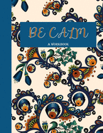 Be Calm Workbook: Overcome Anxiety - 36 different worksheets and trackers covering Anxiety, Depression, Coping Strategies, Future Plans, Self Awareness, Thoughts, Gratitude, Mood, Happiness, Self-Care & more!