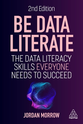 Be Data Literate: The Data Literacy Skills Everyone Needs to Succeed - Morrow, Jordan