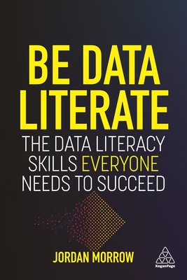 Be Data Literate: The Data Literacy Skills Everyone Needs To Succeed - Morrow, Jordan