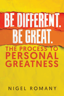 Be Different. Be Great.: The Process to Personal Greatness