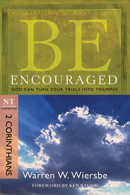 Be Encouraged: 2 Corinthians, NT Commentary: God Can Turn Your Trials Into Triumphs - Wiersbe, Warren W, Dr.