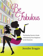 Be Fabulous: The Reading Teacher's Guide to Reclaiming Your Happiness in the Classroom