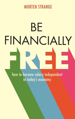 Be Financially Free: How to Become Salary Independent in Today's Economy - Strange, Morten